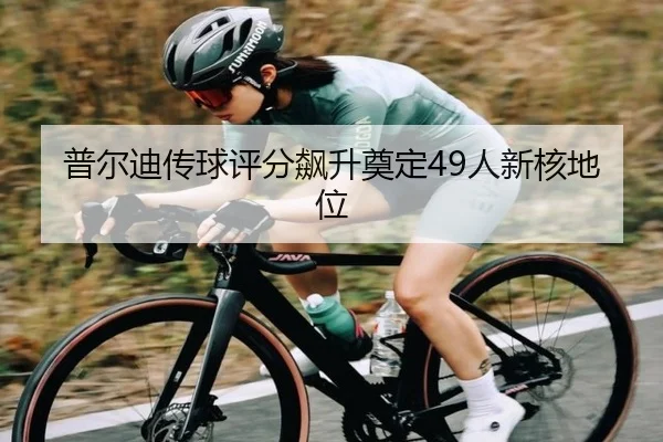 普尔迪传球评分飙升奠定49人新核地位